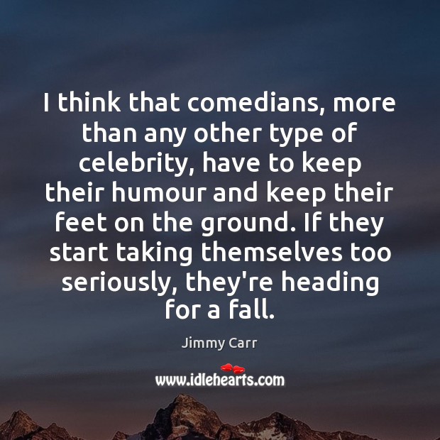 I think that comedians, more than any other type of celebrity, have Image