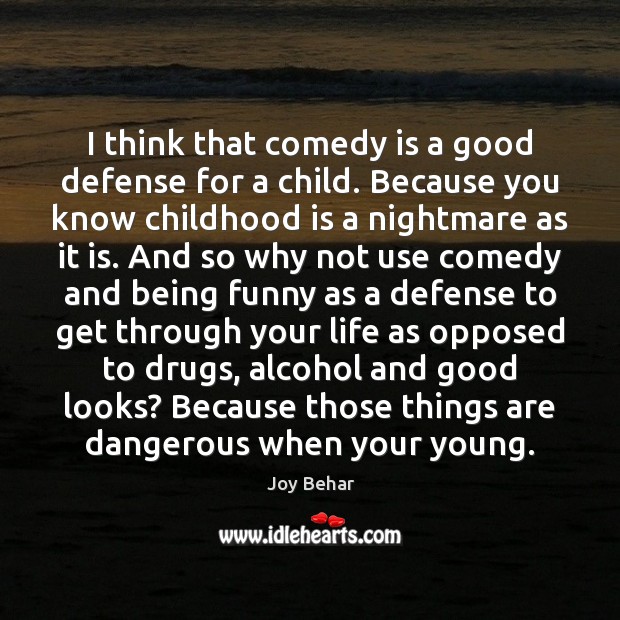 I think that comedy is a good defense for a child. Because Childhood Quotes Image