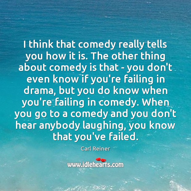 I think that comedy really tells you how it is. The other Carl Reiner Picture Quote