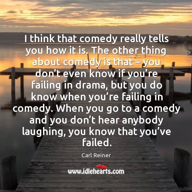 I think that comedy really tells you how it is. Carl Reiner Picture Quote