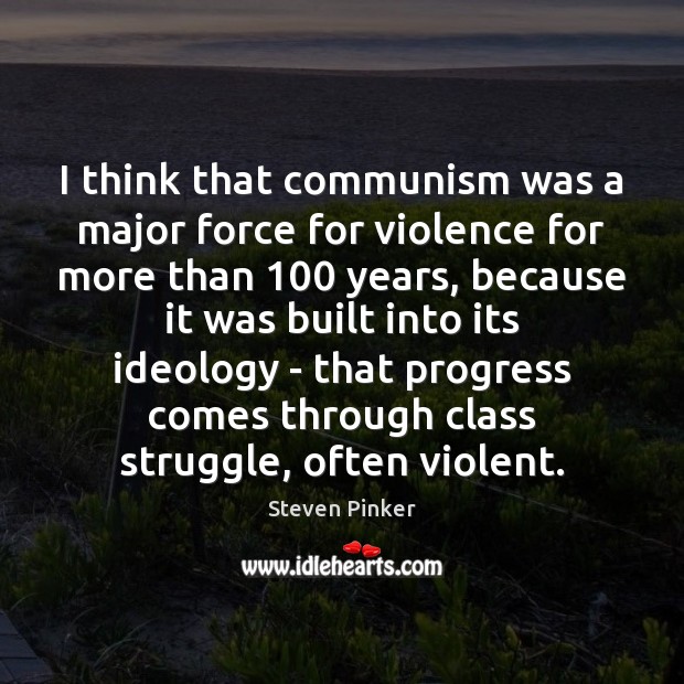 I think that communism was a major force for violence for more Steven Pinker Picture Quote
