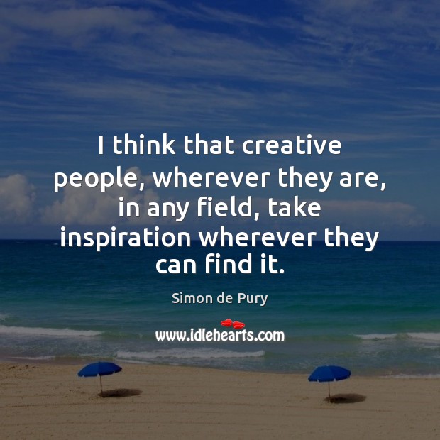 I think that creative people, wherever they are, in any field, take Simon de Pury Picture Quote