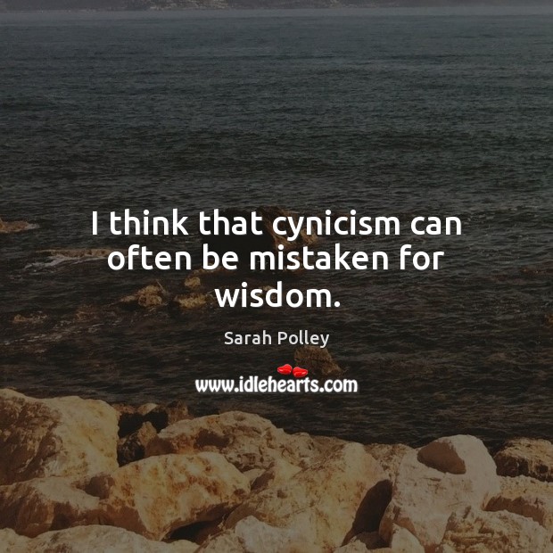 I think that cynicism can often be mistaken for wisdom. Sarah Polley Picture Quote