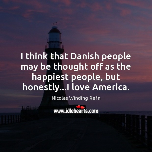 I think that Danish people may be thought off as the happiest Nicolas Winding Refn Picture Quote