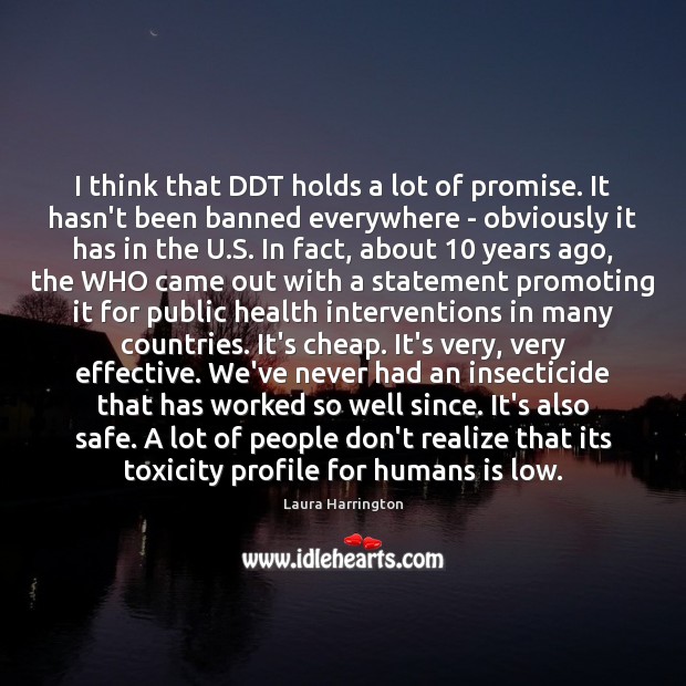 I think that DDT holds a lot of promise. It hasn’t been Laura Harrington Picture Quote
