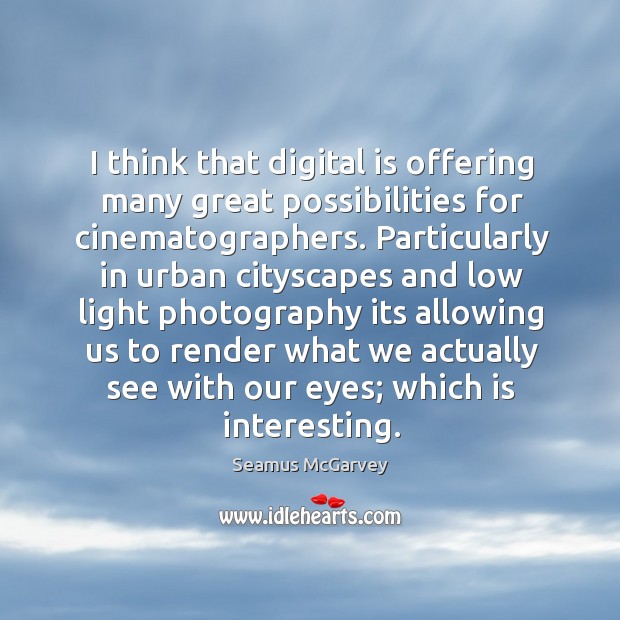 I think that digital is offering many great possibilities for cinematographers. Particularly Seamus McGarvey Picture Quote
