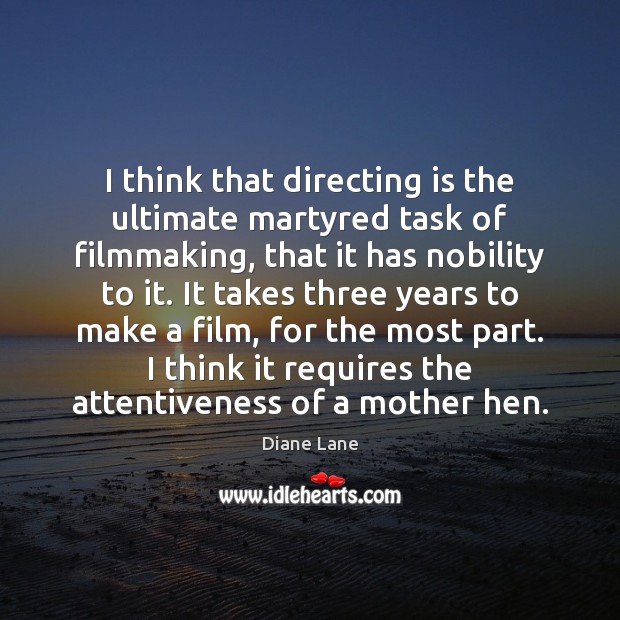 I think that directing is the ultimate martyred task of filmmaking, that Image