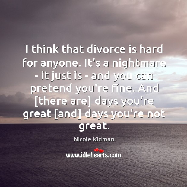 I think that divorce is hard for anyone. It’s a nightmare – Divorce Quotes Image