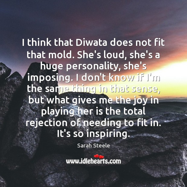 I think that Diwata does not fit that mold. She’s loud, she’s Sarah Steele Picture Quote