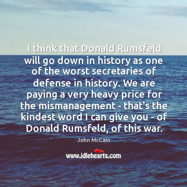 I think that Donald Rumsfeld will go down in history as one Image