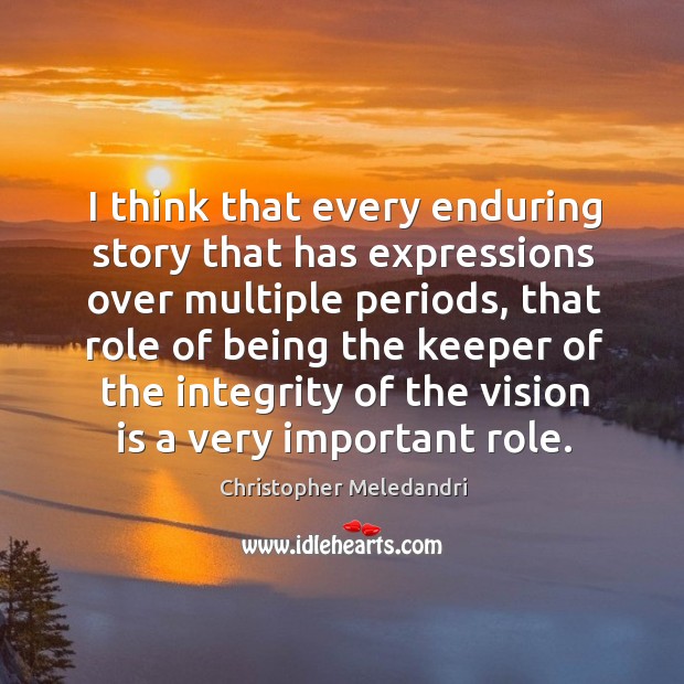 I think that every enduring story that has expressions over multiple periods, Christopher Meledandri Picture Quote