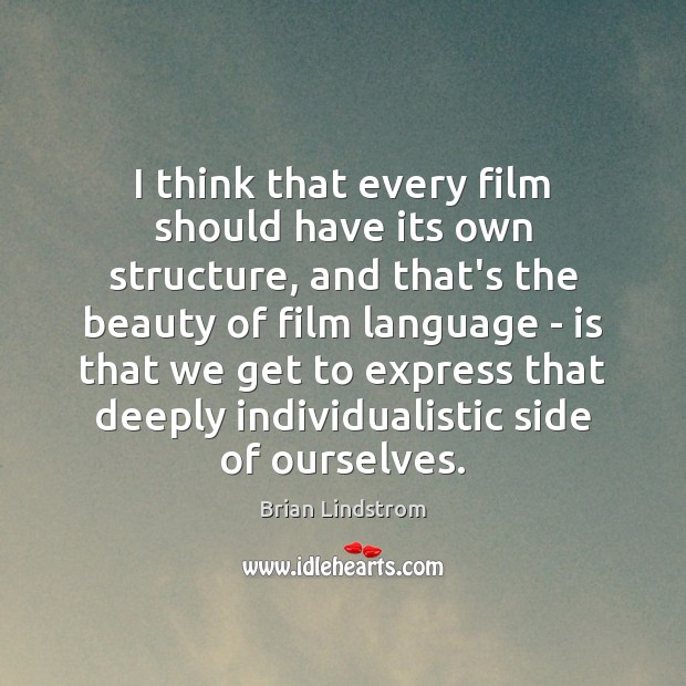 I think that every film should have its own structure, and that’s Brian Lindstrom Picture Quote