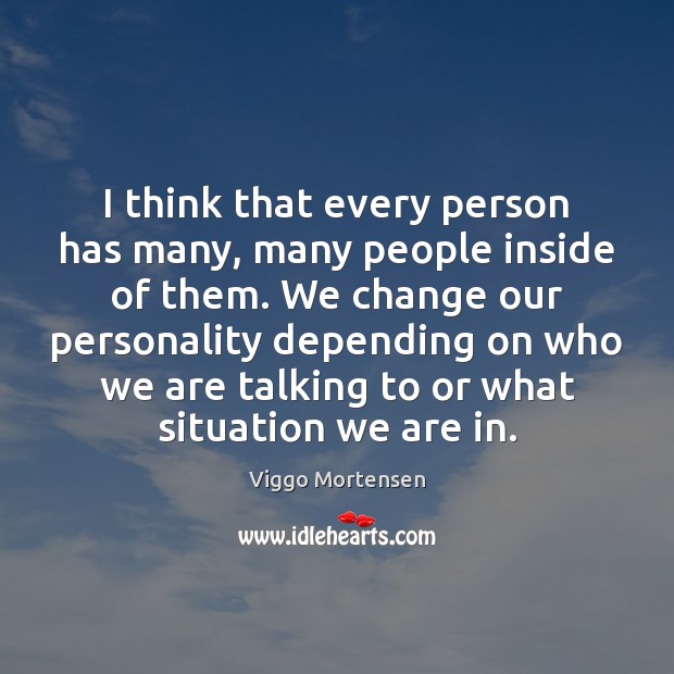 I think that every person has many, many people inside of them. Viggo Mortensen Picture Quote