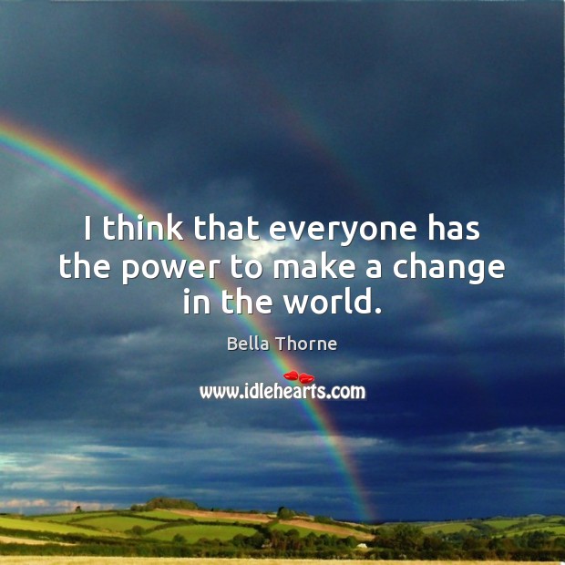 I think that everyone has the power to make a change in the world. Bella Thorne Picture Quote