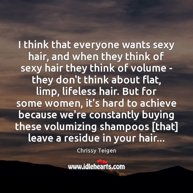 I think that everyone wants sexy hair, and when they think of Chrissy Teigen Picture Quote