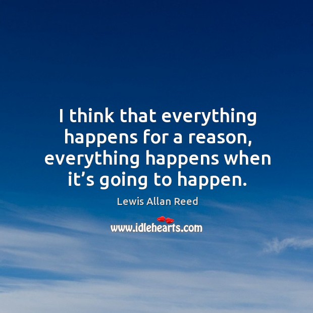 I think that everything happens for a reason, everything happens when it’s going to happen. Image