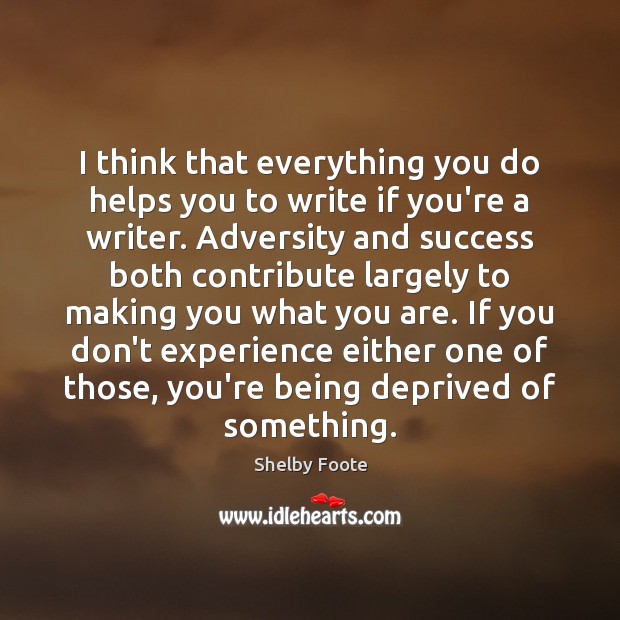 I think that everything you do helps you to write if you’re Image