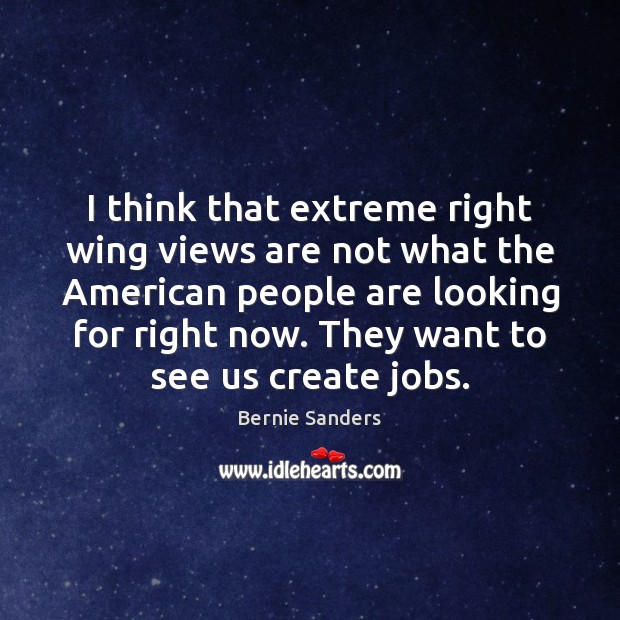 I think that extreme right wing views are not what the American Bernie Sanders Picture Quote
