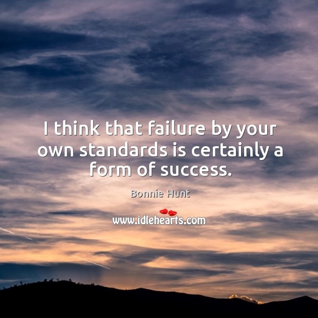 I think that failure by your own standards is certainly a form of success. Image
