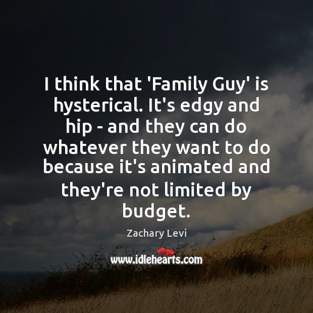 I think that ‘Family Guy’ is hysterical. It’s edgy and hip – Zachary Levi Picture Quote