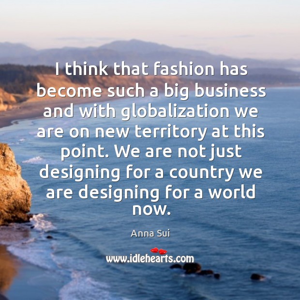 I think that fashion has become such a big business and with Anna Sui Picture Quote