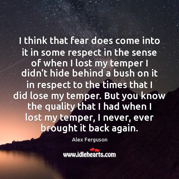 I think that fear does come into it in some respect in Alex Ferguson Picture Quote