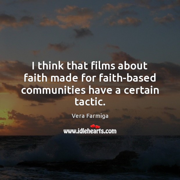 I think that films about faith made for faith-based communities have a certain tactic. Vera Farmiga Picture Quote