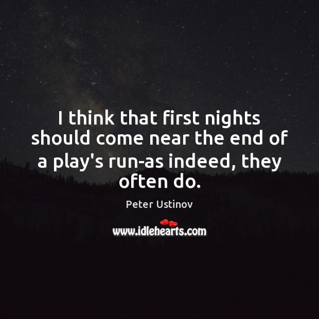 I think that first nights should come near the end of a Peter Ustinov Picture Quote