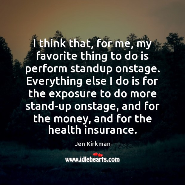 I think that, for me, my favorite thing to do is perform Health Quotes Image