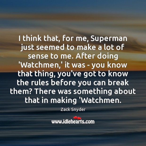 I think that, for me, Superman just seemed to make a lot Zack Snyder Picture Quote