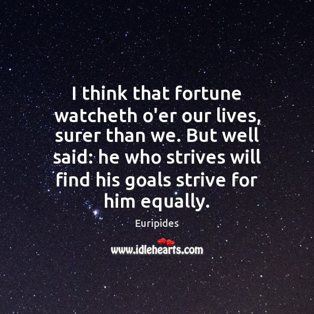 I think that fortune watcheth o’er our lives, surer than we. But Euripides Picture Quote