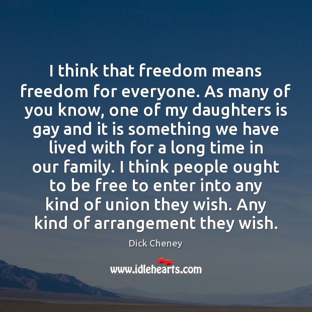 I think that freedom means freedom for everyone. As many of you Dick Cheney Picture Quote