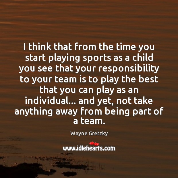 I think that from the time you start playing sports as a Wayne Gretzky Picture Quote