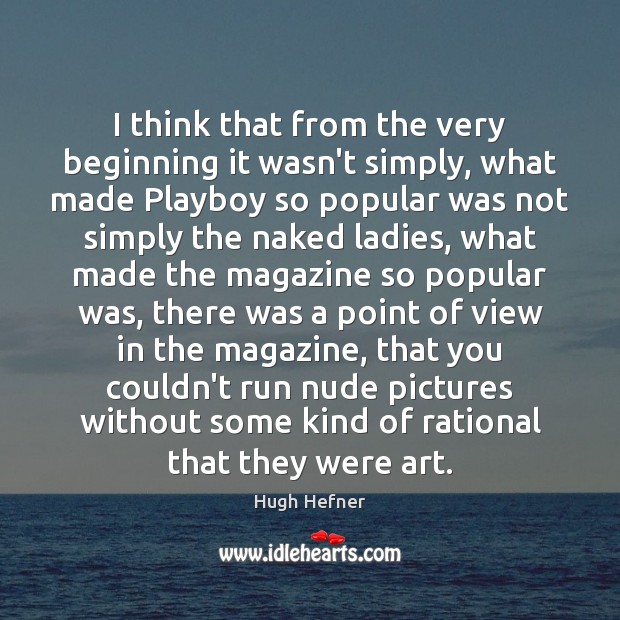 I think that from the very beginning it wasn’t simply, what made Hugh Hefner Picture Quote