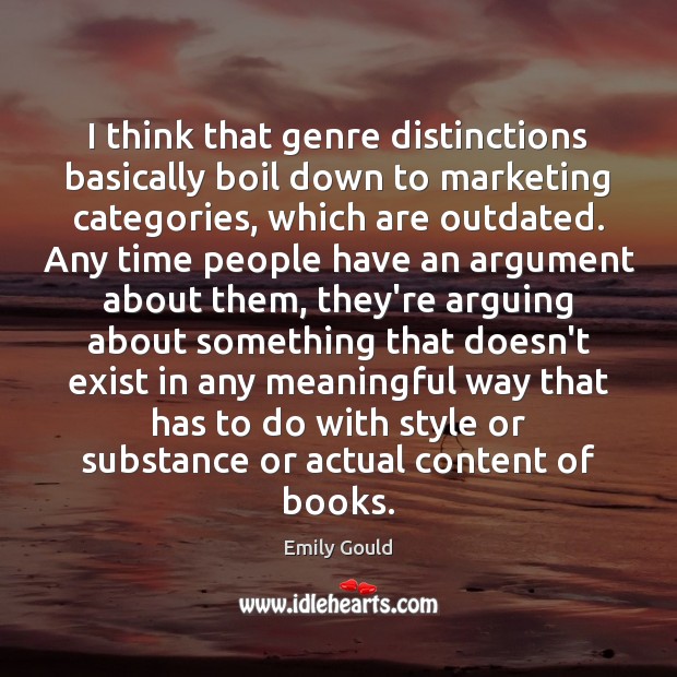 I think that genre distinctions basically boil down to marketing categories, which Emily Gould Picture Quote