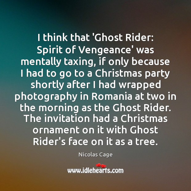 I think that ‘Ghost Rider: Spirit of Vengeance’ was mentally taxing, if Nicolas Cage Picture Quote
