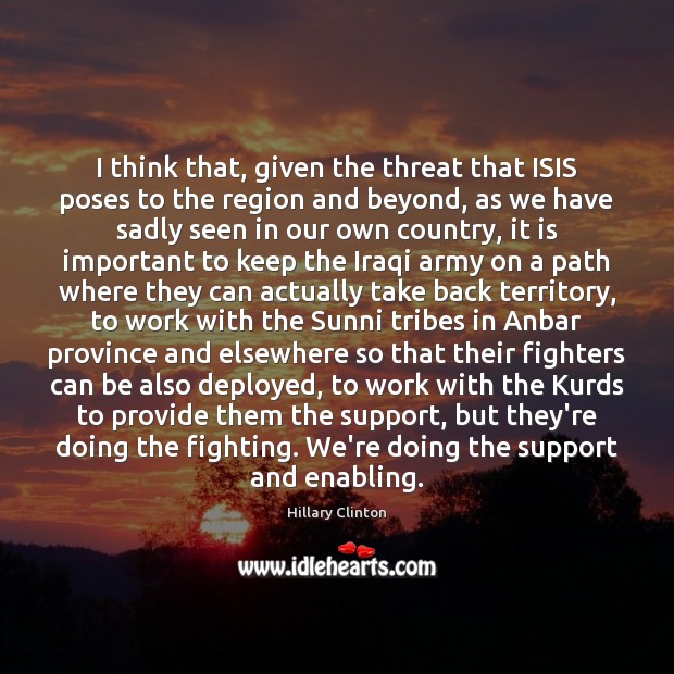 I think that, given the threat that ISIS poses to the region Image