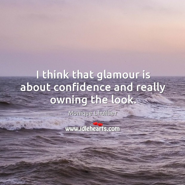 I think that glamour is about confidence and really owning the look. Image