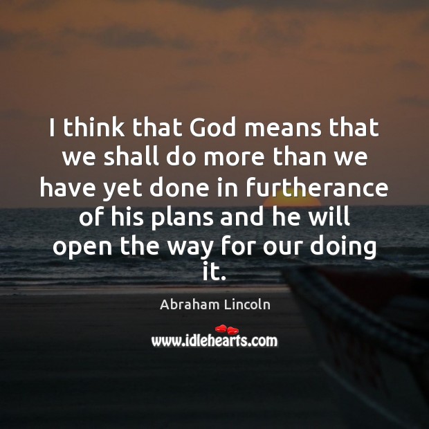 I think that God means that we shall do more than we Abraham Lincoln Picture Quote