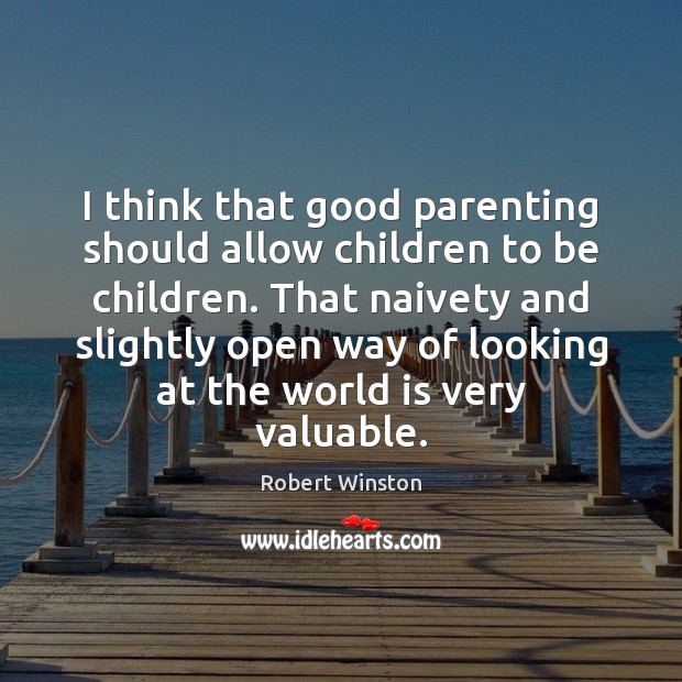 I think that good parenting should allow children to be children. That Robert Winston Picture Quote