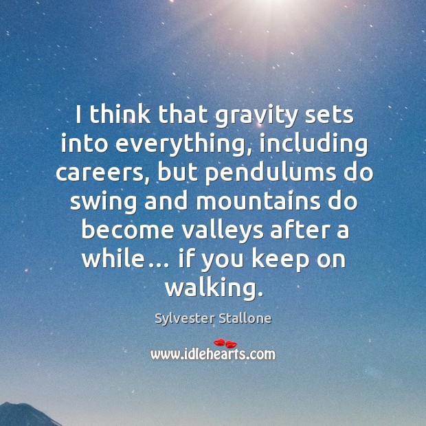 I think that gravity sets into everything, including careers, but pendulums do swing and Sylvester Stallone Picture Quote