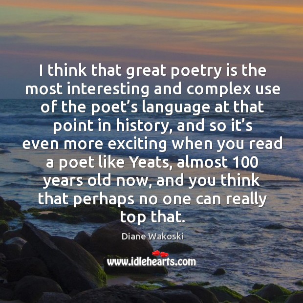 I think that great poetry is the most interesting and complex use of the poet’s language Diane Wakoski Picture Quote