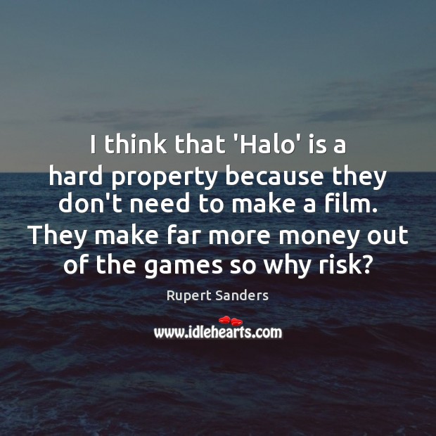 I think that ‘Halo’ is a hard property because they don’t need Rupert Sanders Picture Quote