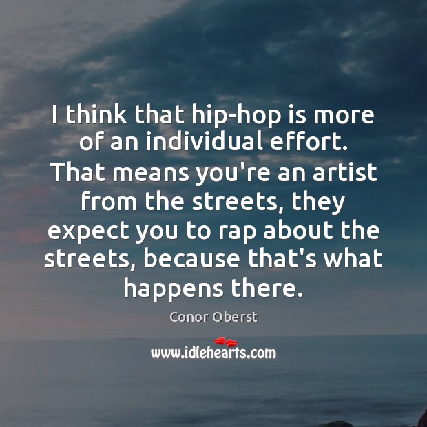 I think that hip-hop is more of an individual effort. That means Conor Oberst Picture Quote