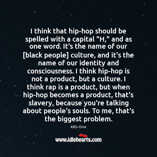 I think that hip-hop should be spelled with a capital “H,” and KRS-One Picture Quote