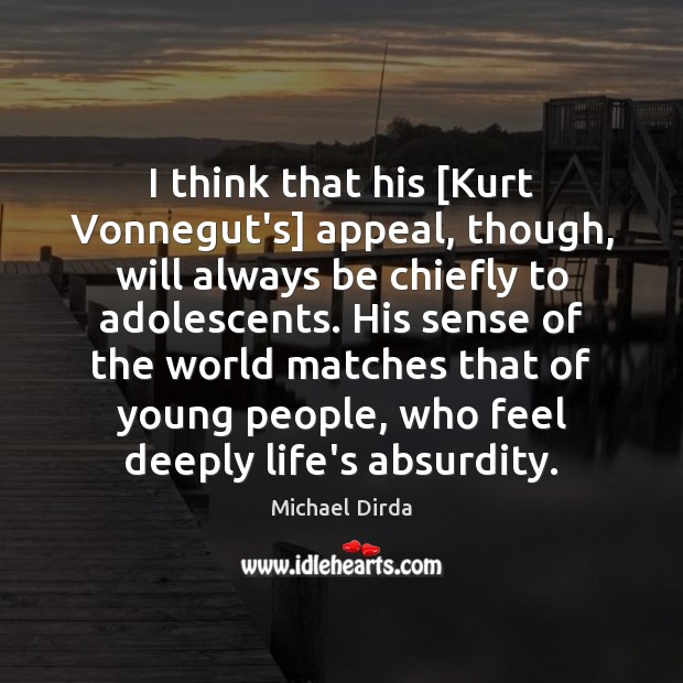 I think that his [Kurt Vonnegut’s] appeal, though, will always be chiefly Michael Dirda Picture Quote