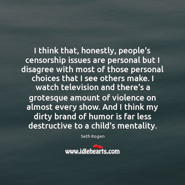 I think that, honestly, people’s censorship issues are personal but I disagree Seth Rogen Picture Quote
