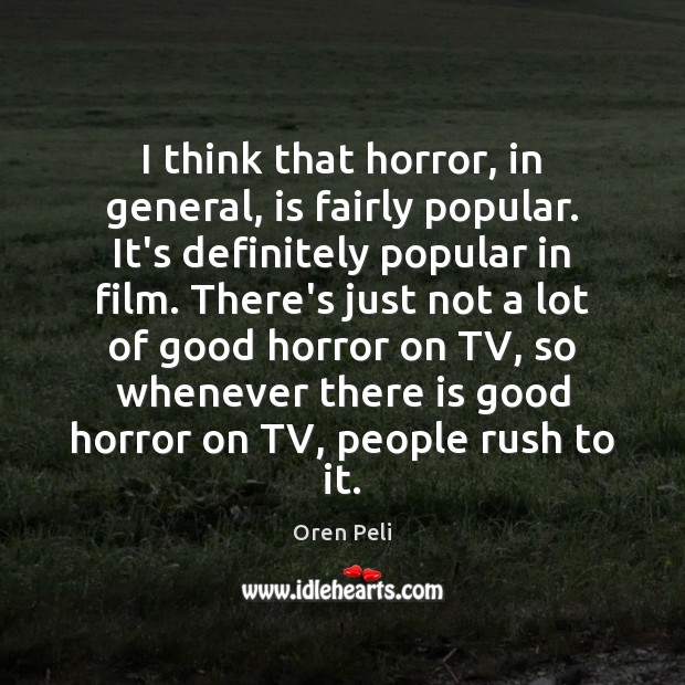 I think that horror, in general, is fairly popular. It’s definitely popular Oren Peli Picture Quote
