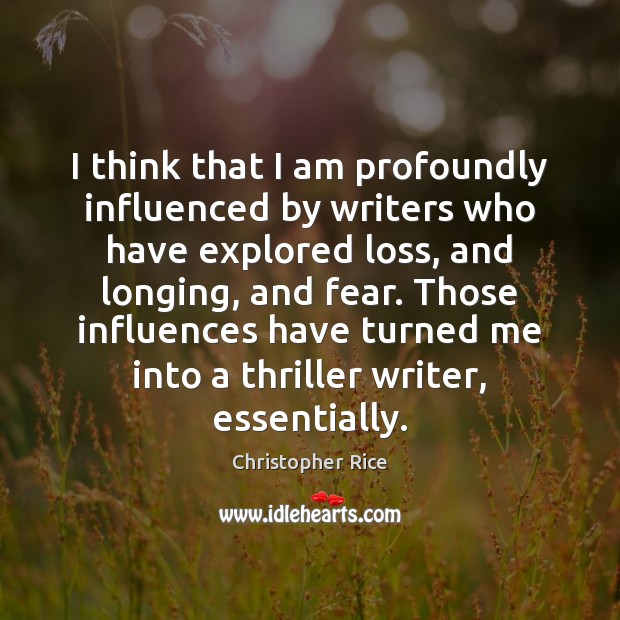 I think that I am profoundly influenced by writers who have explored Christopher Rice Picture Quote
