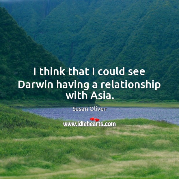 I think that I could see Darwin having a relationship with Asia. Image